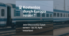 Schmuckbild mit Text: Kostenlos durch Europa reisen? Jetzt DiscoverEU - bis 16. April bewerben Ticket sichern